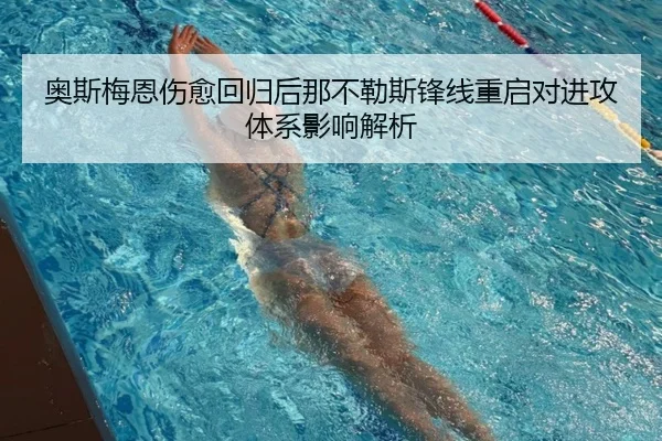 奥斯梅恩伤愈回归后那不勒斯锋线重启对进攻体系影响解析