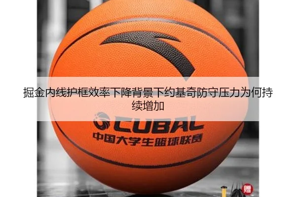 掘金内线护框效率下降背景下约基奇防守压力为何持续增加